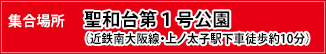 集合場所：聖和台第１号公園（近鉄南大阪線・上ノ太子駅下車徒歩約10分）